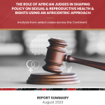 Summary Report: The Role of African Judges in shaping policy on Sexual & Reproductive Health & Rights using an Africentric approach