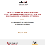 Paper on the Role of African Judges in Shaping  Policy on Sexual and Reproductive Health &  Rights using an Africentric Approach:  An analysis from select cases across the continent
