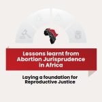 Lessons learnt from Abortion Jurisprudence in Africa: Laying a foundation for Reproductive Justice