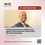 Reframing Africans as Subjects and Agents in Development: Lessons from the Ahaki Fellowship